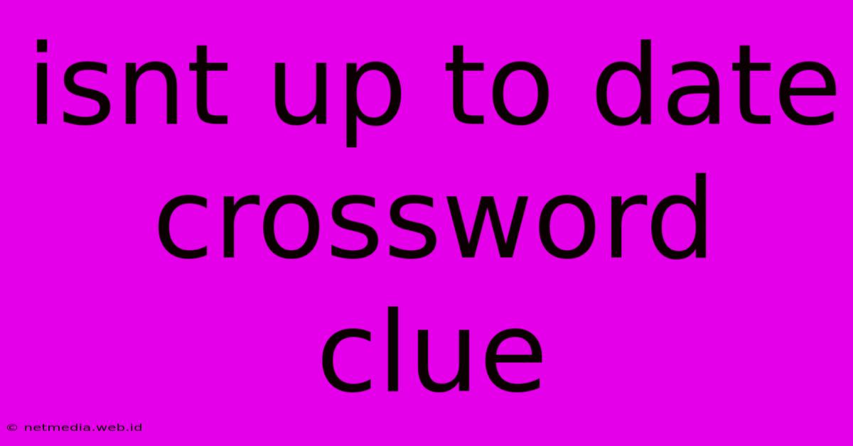 Isnt Up To Date Crossword Clue