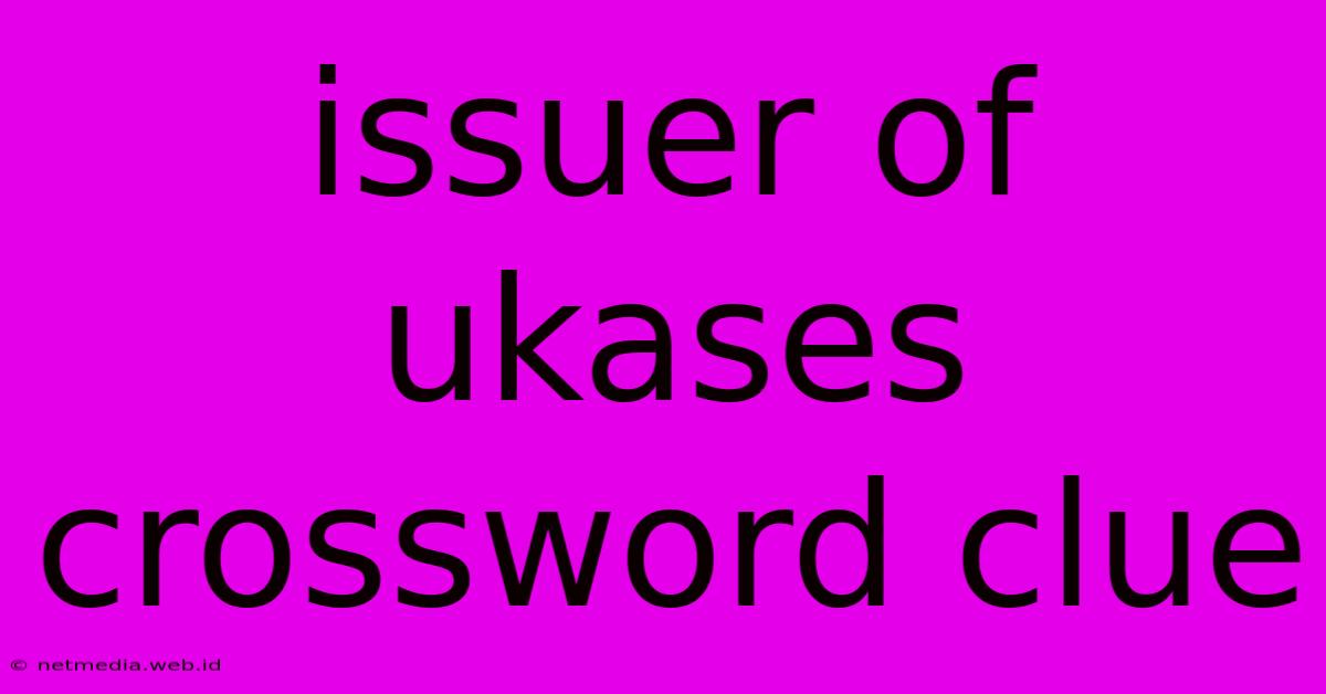 Issuer Of Ukases Crossword Clue