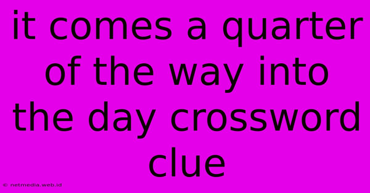 It Comes A Quarter Of The Way Into The Day Crossword Clue