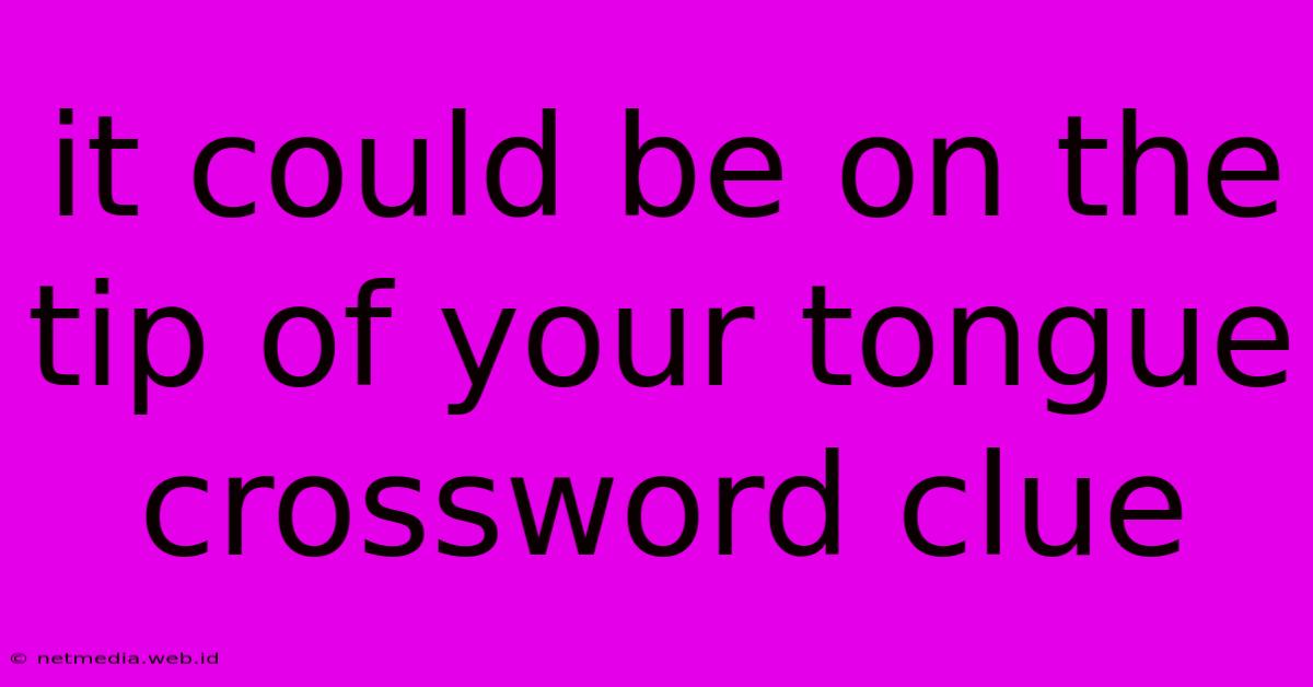 It Could Be On The Tip Of Your Tongue Crossword Clue