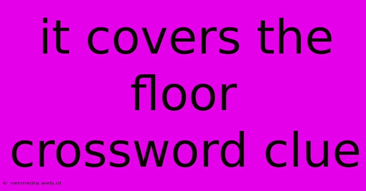 It Covers The Floor Crossword Clue