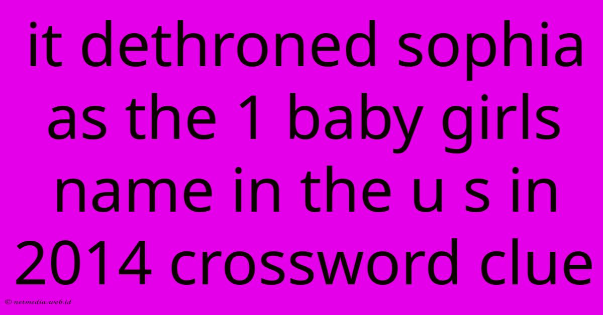 It Dethroned Sophia As The 1 Baby Girls Name In The U S In 2014 Crossword Clue It Dethroned Sophia As The 1 Baby Girls Name In The U S In 2014 Crossword Clue