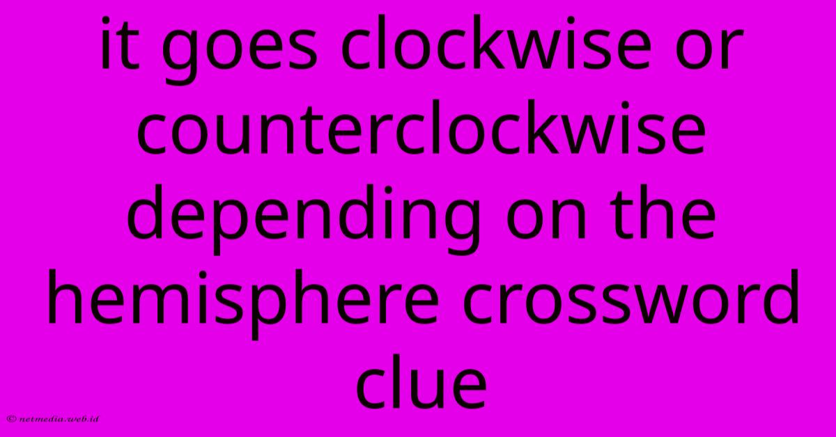 It Goes Clockwise Or Counterclockwise Depending On The Hemisphere Crossword Clue