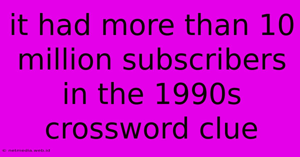 It Had More Than 10 Million Subscribers In The 1990s Crossword Clue