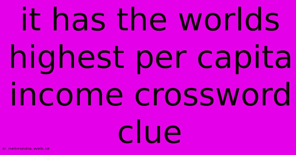 It Has The Worlds Highest Per Capita Income Crossword Clue