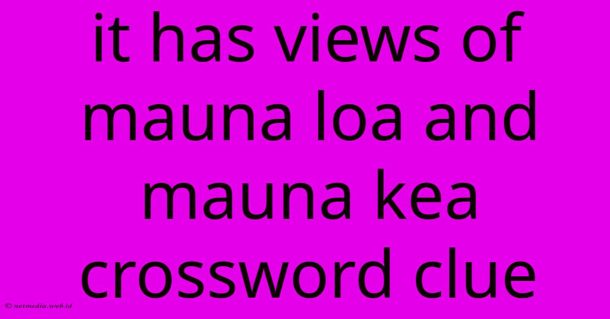 It Has Views Of Mauna Loa And Mauna Kea Crossword Clue