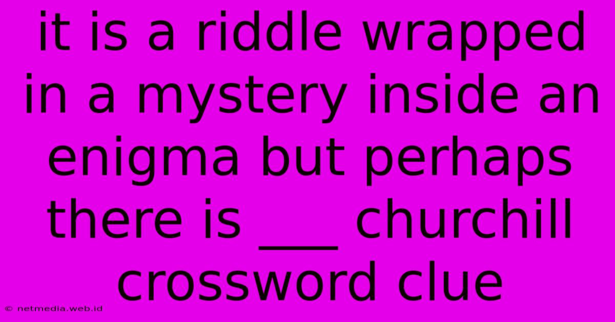 It Is A Riddle Wrapped In A Mystery Inside An Enigma But Perhaps There Is ___ Churchill Crossword Clue