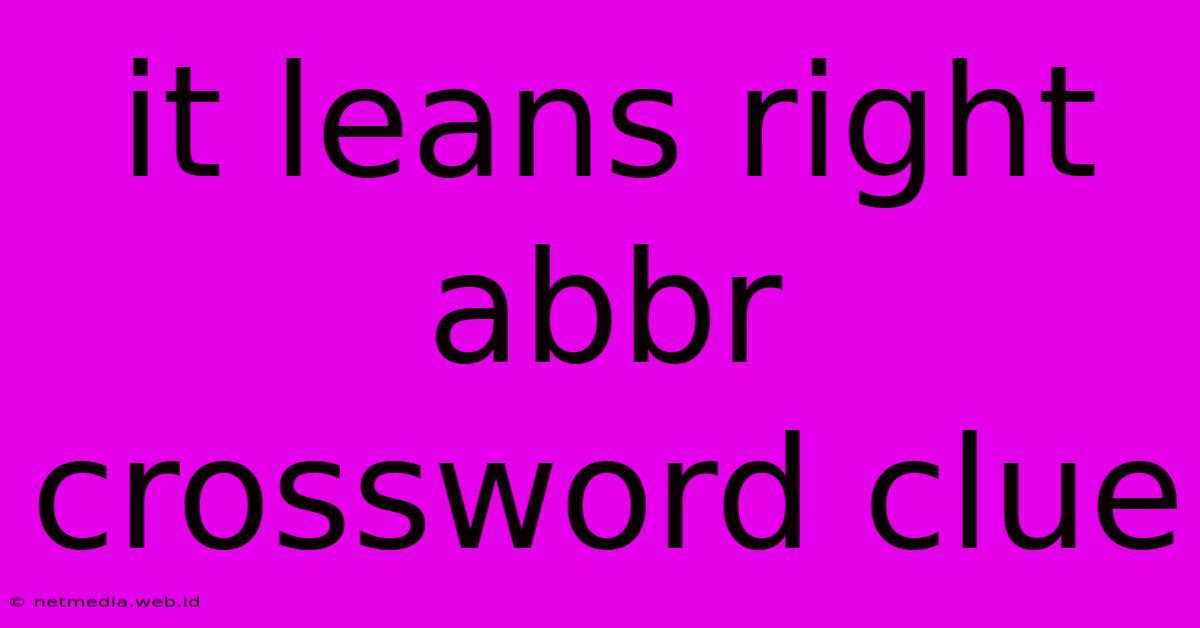 It Leans Right Abbr Crossword Clue