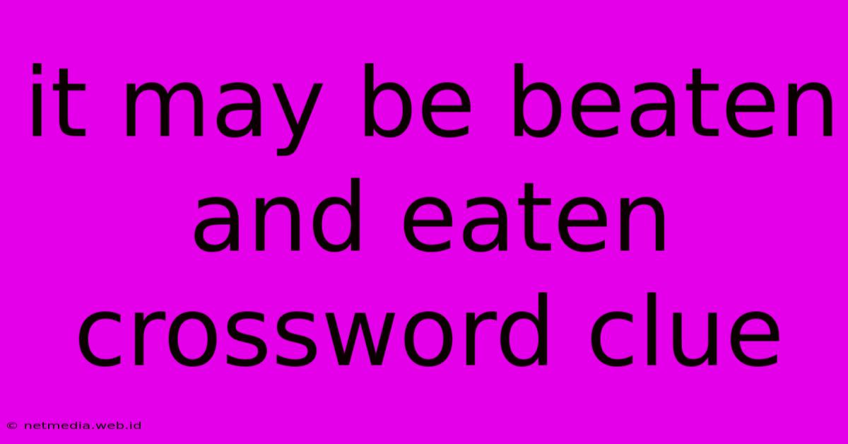 It May Be Beaten And Eaten Crossword Clue