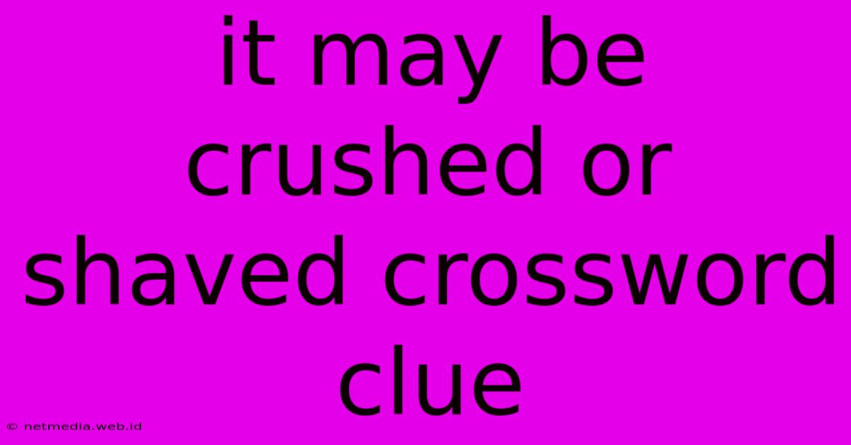 It May Be Crushed Or Shaved Crossword Clue