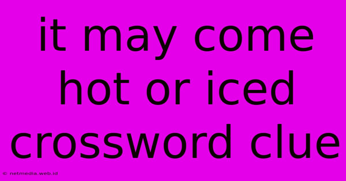 It May Come Hot Or Iced Crossword Clue