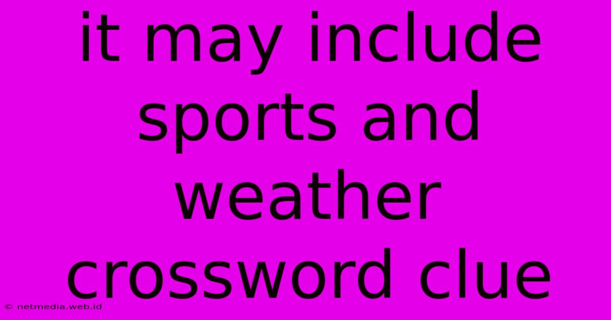 It May Include Sports And Weather Crossword Clue