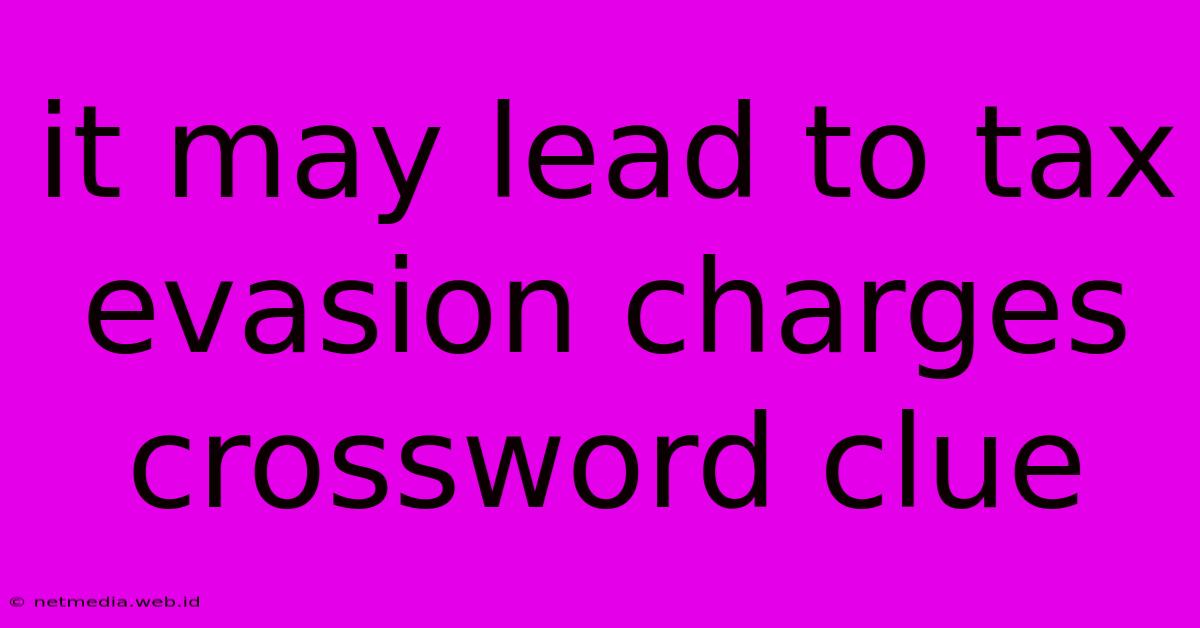 It May Lead To Tax Evasion Charges Crossword Clue