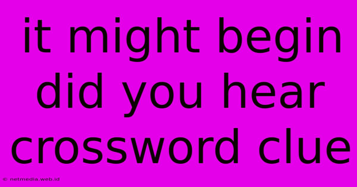 It Might Begin Did You Hear Crossword Clue