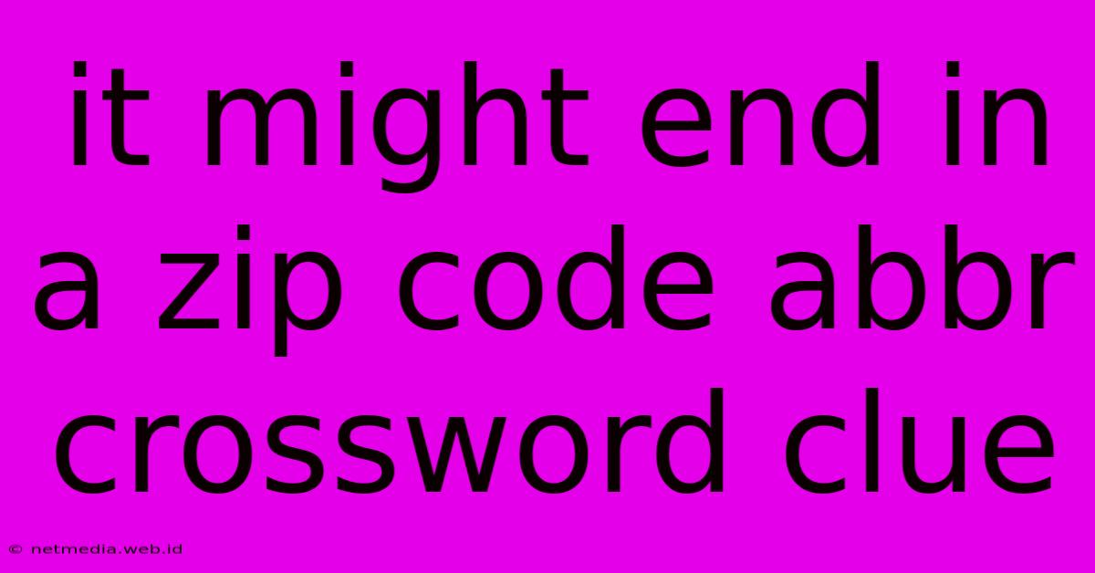 It Might End In A Zip Code Abbr Crossword Clue