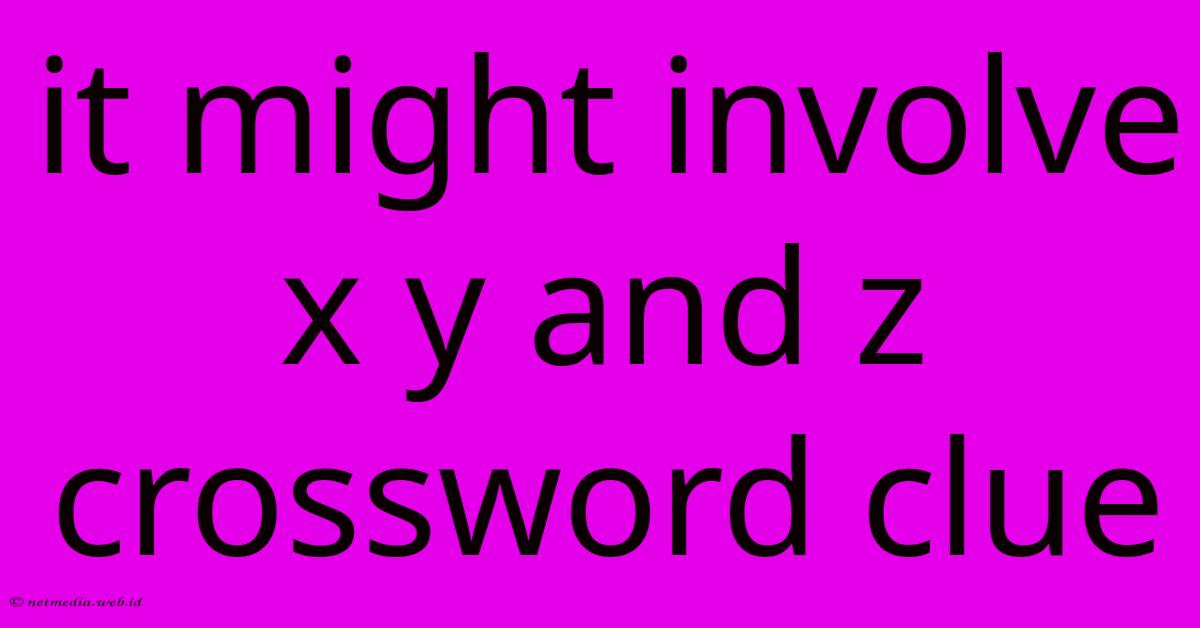 It Might Involve X Y And Z Crossword Clue