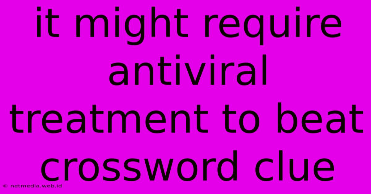 It Might Require Antiviral Treatment To Beat Crossword Clue