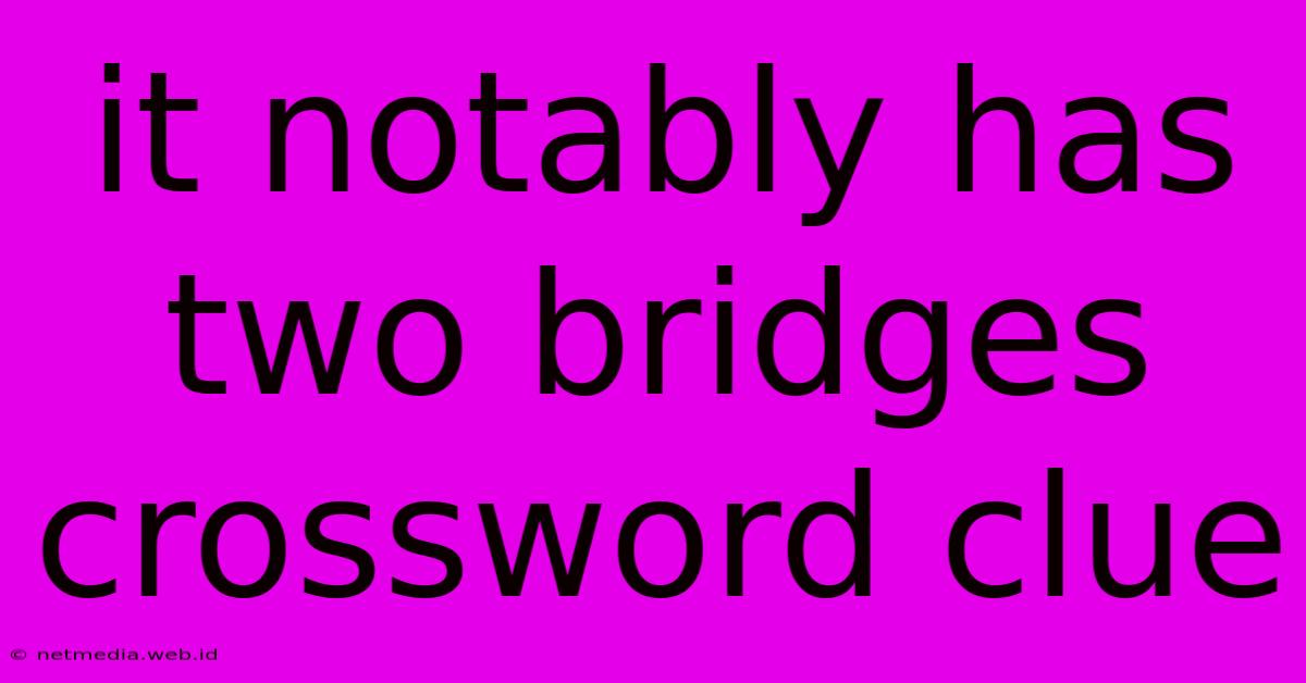 It Notably Has Two Bridges Crossword Clue