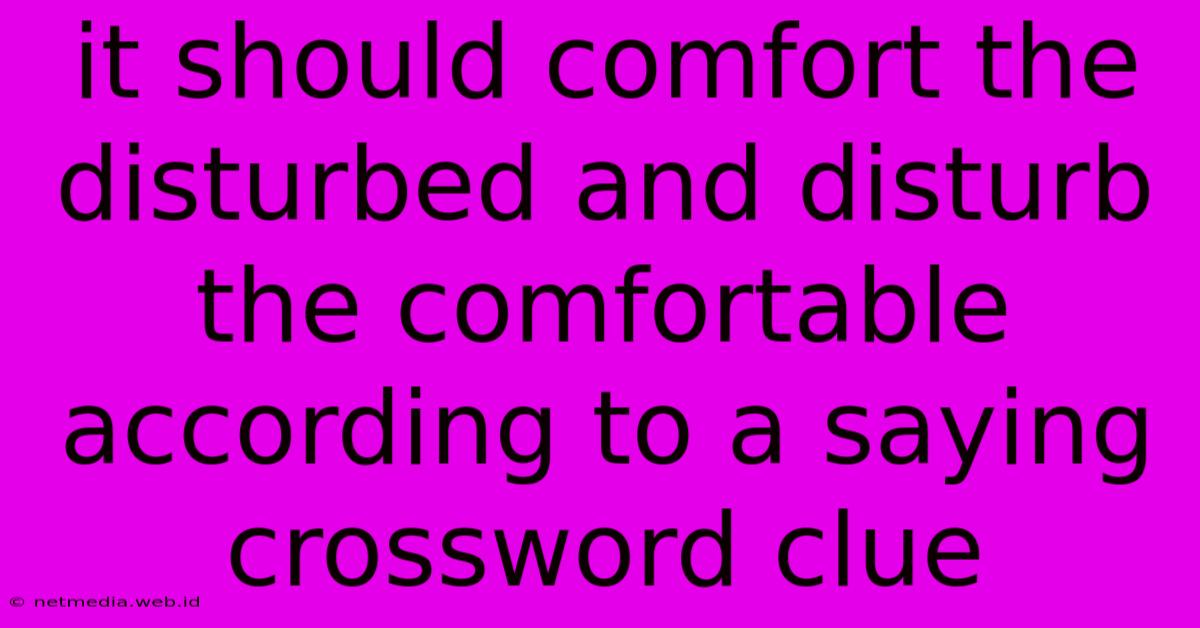 It Should Comfort The Disturbed And Disturb The Comfortable According To A Saying Crossword Clue