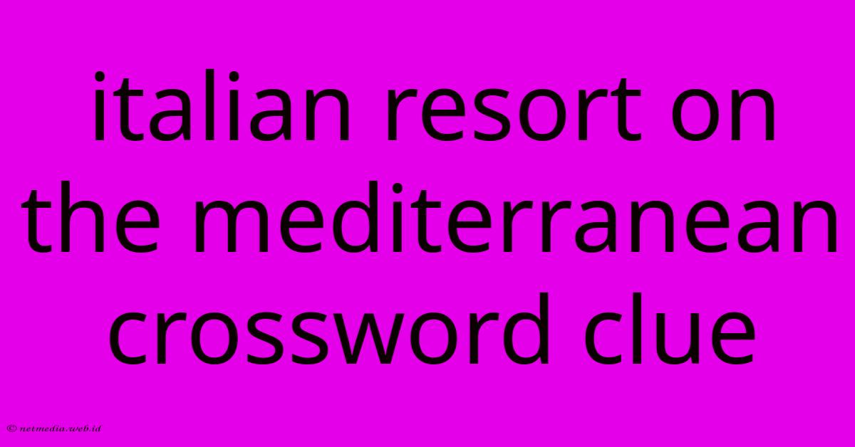 Italian Resort On The Mediterranean Crossword Clue Italian Resort On The Mediterranean Crossword Clue