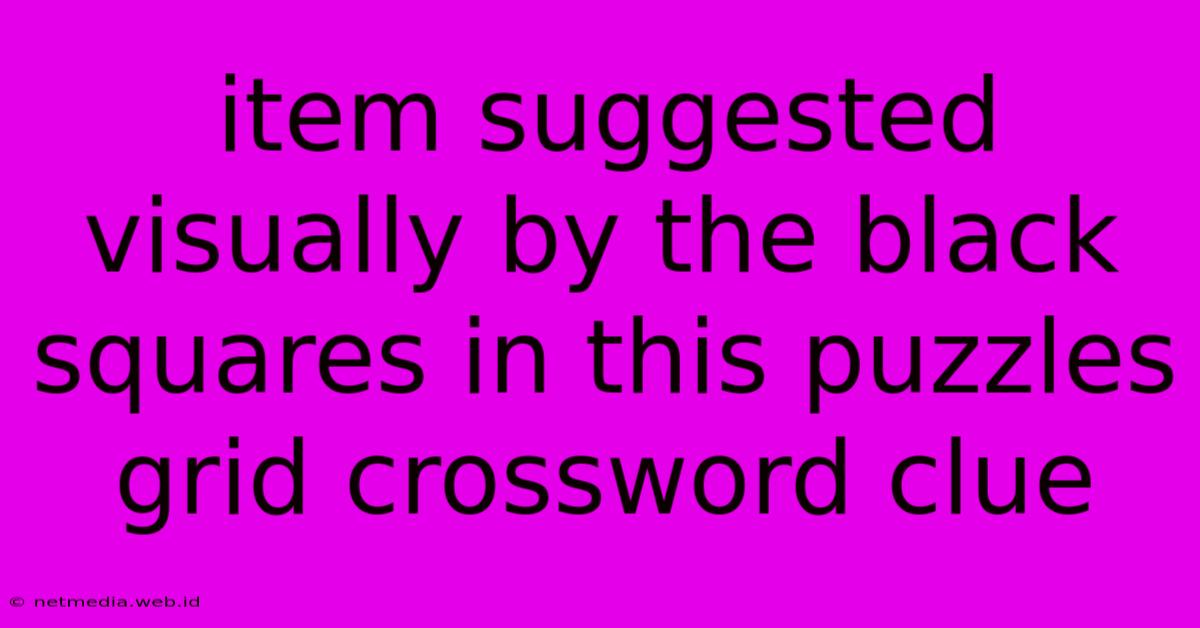 Item Suggested Visually By The Black Squares In This Puzzles Grid Crossword Clue