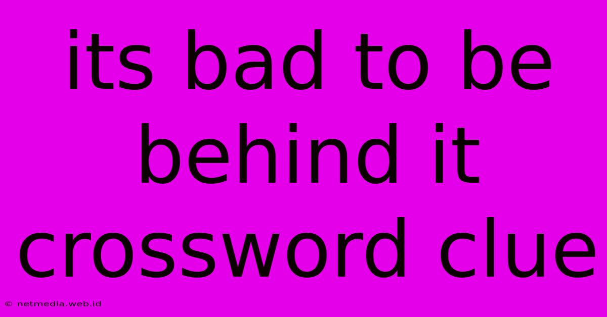 Its Bad To Be Behind It Crossword Clue