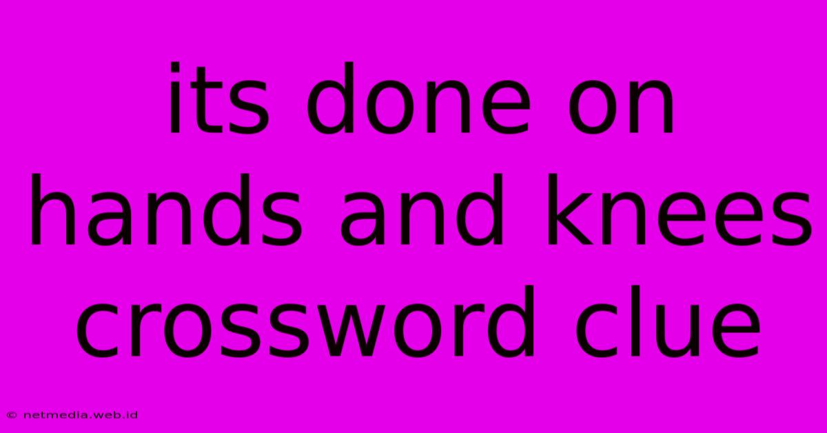 Its Done On Hands And Knees Crossword Clue