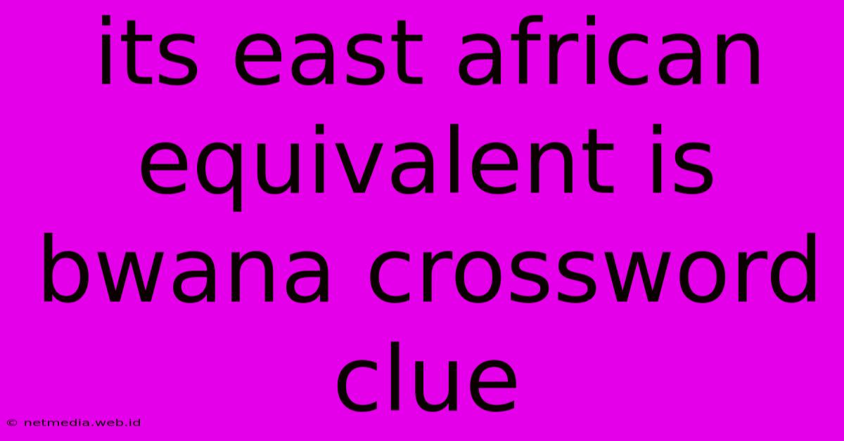 Its East African Equivalent Is Bwana Crossword Clue