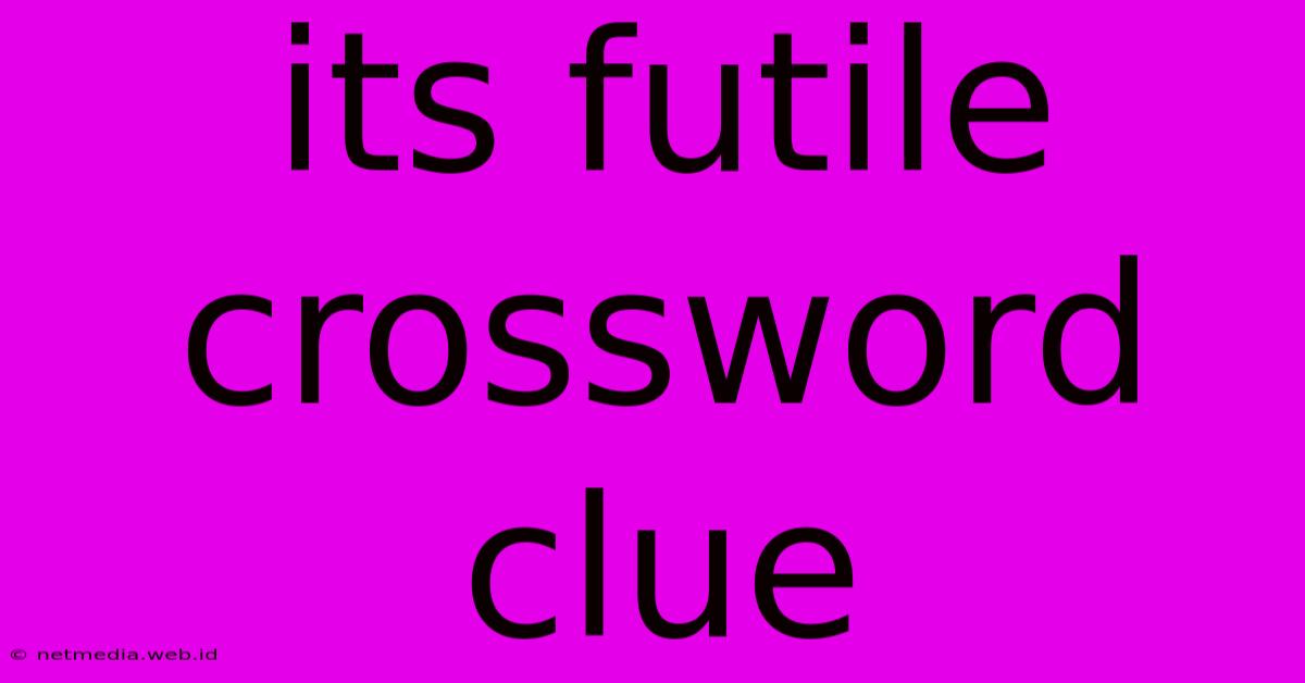 Its Futile Crossword Clue