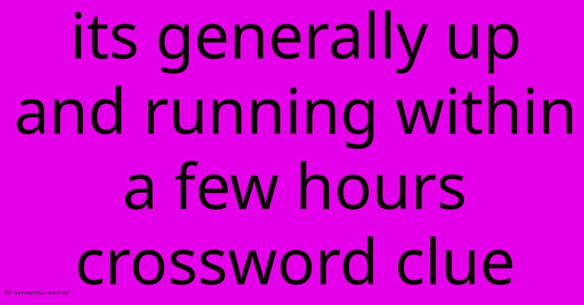 Its Generally Up And Running Within A Few Hours Crossword Clue