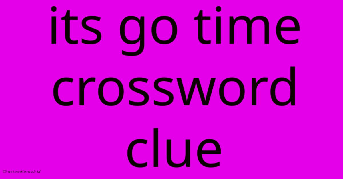 Its Go Time Crossword Clue Its Go Time Crossword Clue