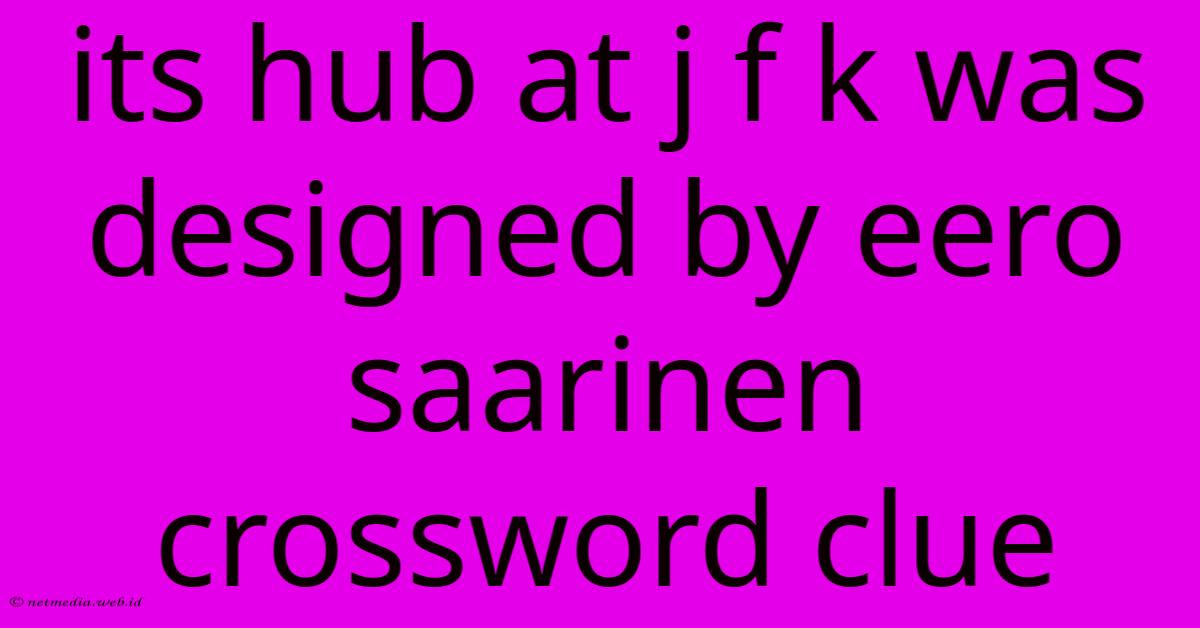 Its Hub At J F K Was Designed By Eero Saarinen Crossword Clue