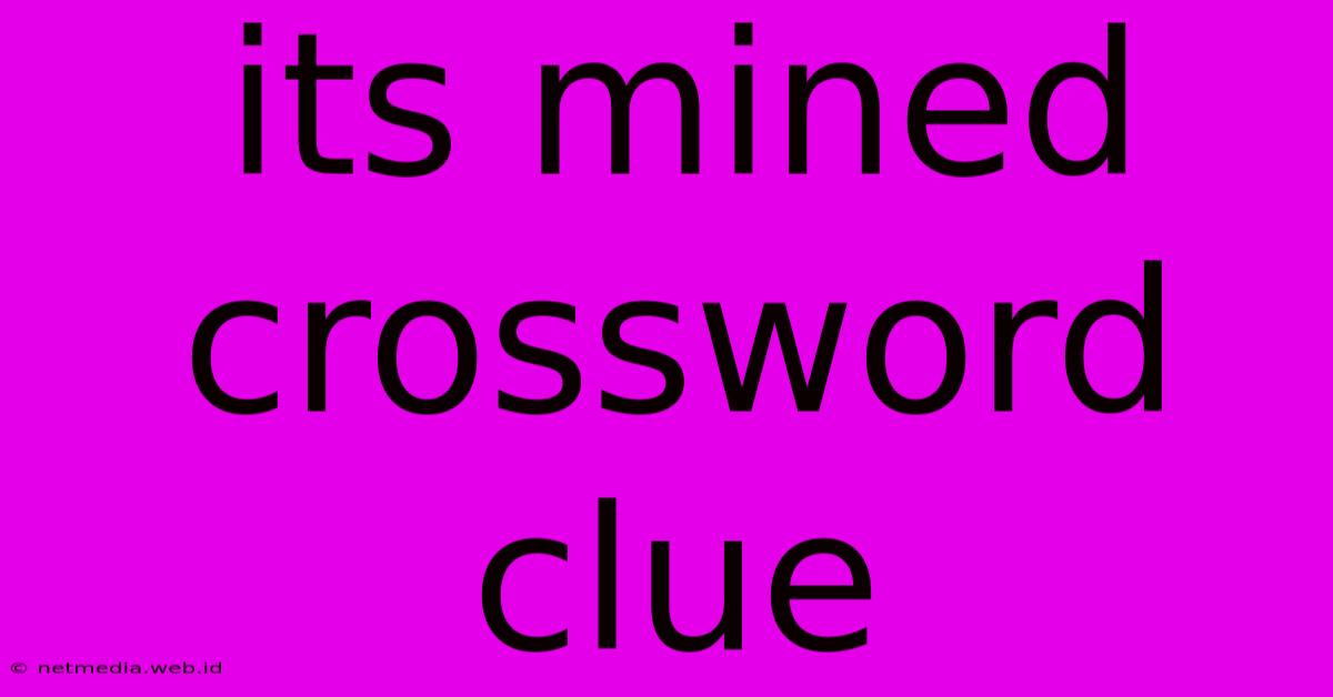 Its Mined Crossword Clue