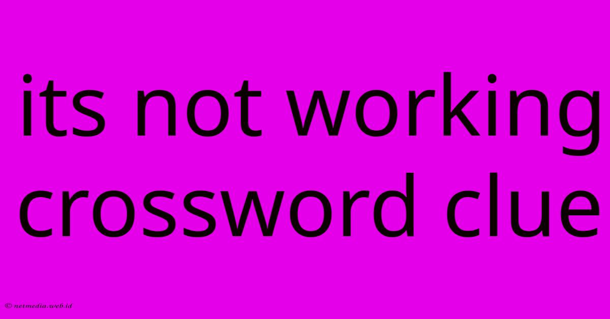 Its Not Working Crossword Clue Its Not Working Crossword Clue