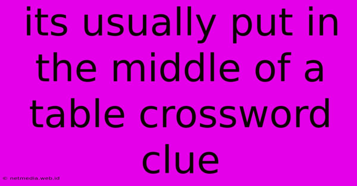 Its Usually Put In The Middle Of A Table Crossword Clue