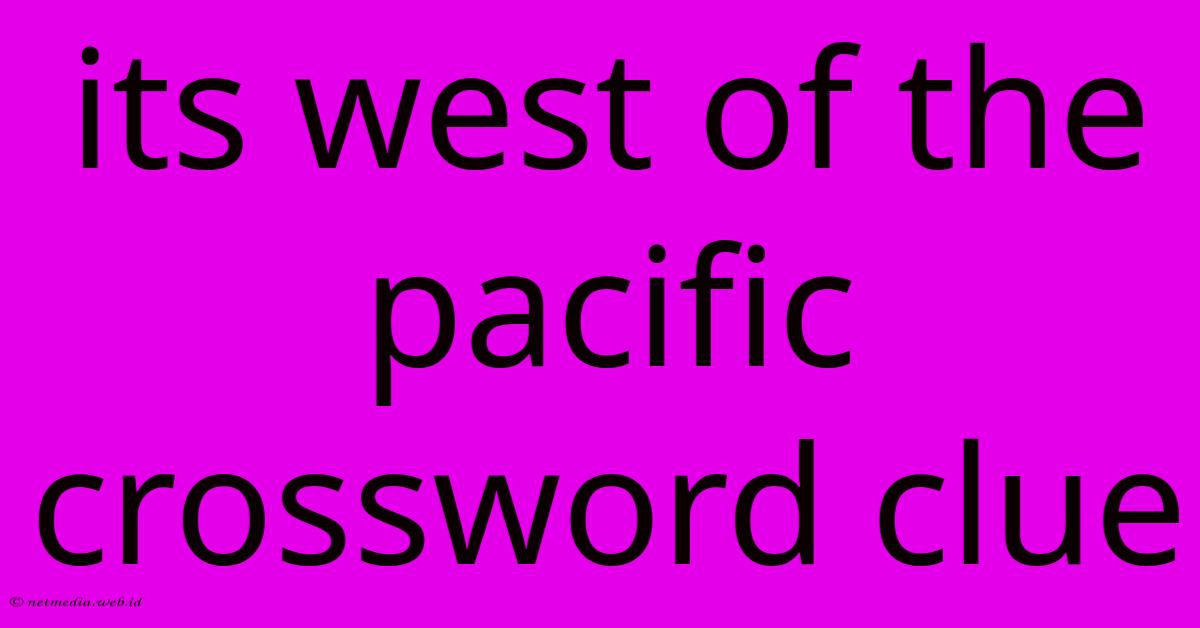 Its West Of The Pacific Crossword Clue Its West Of The Pacific Crossword Clue
