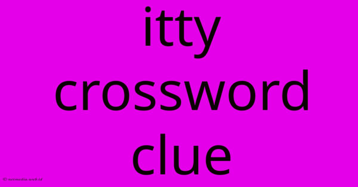 Itty Crossword Clue