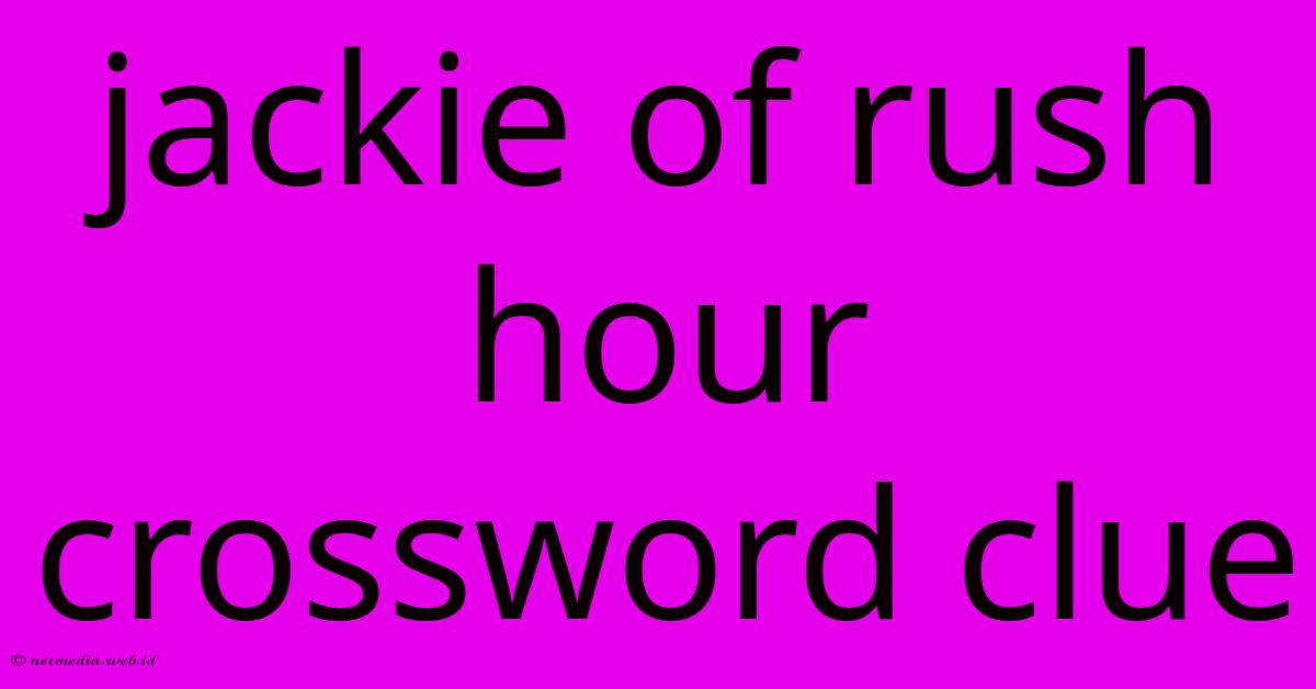 Jackie Of Rush Hour Crossword Clue Jackie Of Rush Hour Crossword Clue