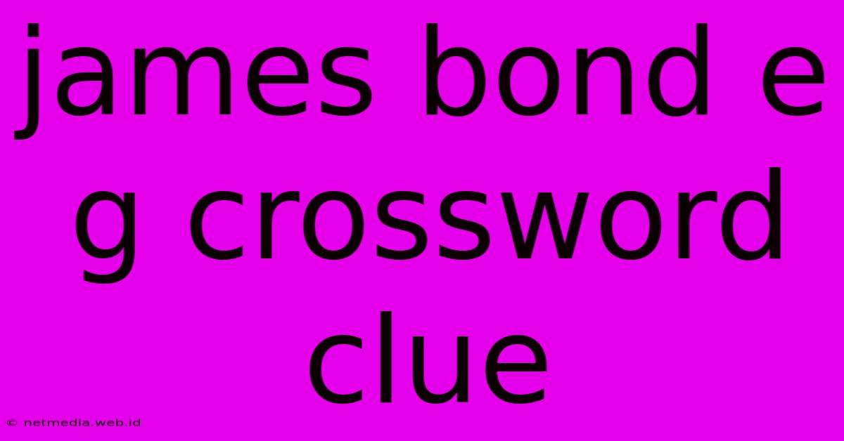 James Bond E G Crossword Clue