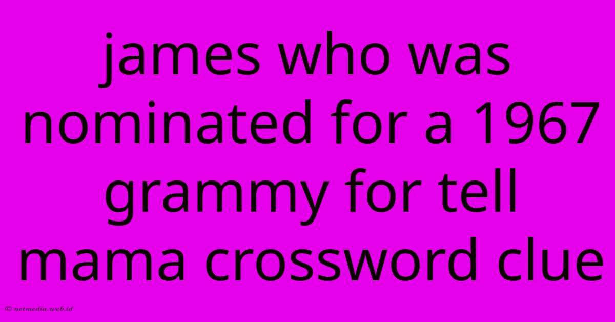 James Who Was Nominated For A 1967 Grammy For Tell Mama Crossword Clue