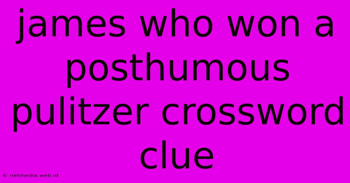 James Who Won A Posthumous Pulitzer Crossword Clue