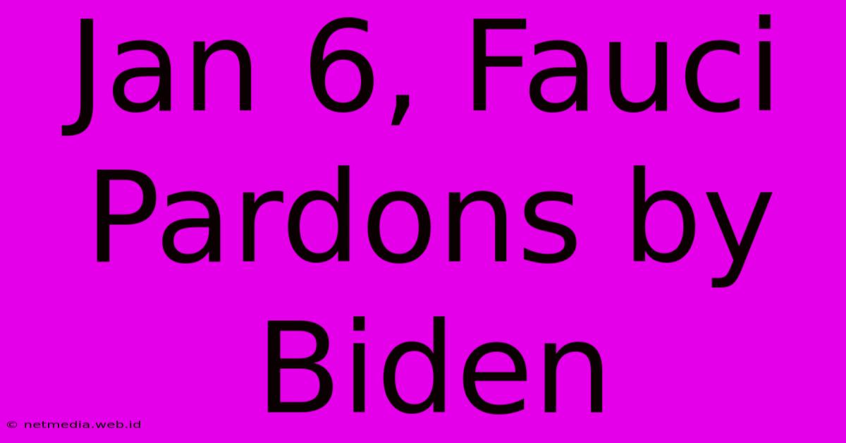 Jan 6, Fauci Pardons By Biden