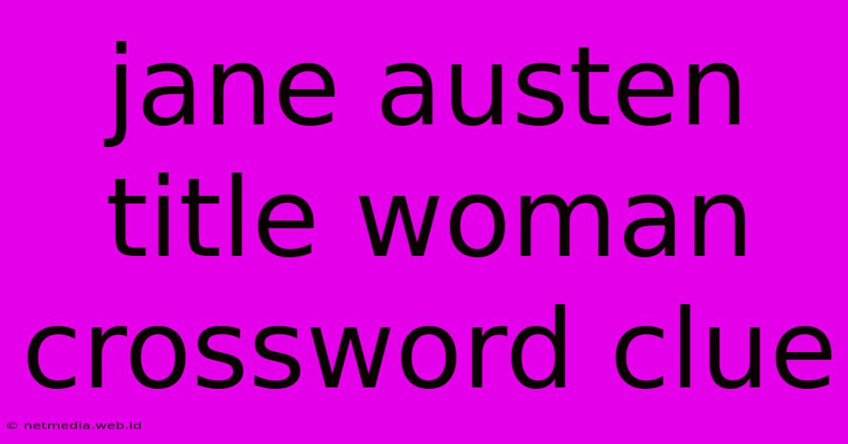 Jane Austen Title Woman Crossword Clue