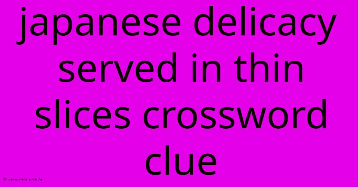 Japanese Delicacy Served In Thin Slices Crossword Clue Japanese Delicacy Served In Thin Slices Crossword Clue