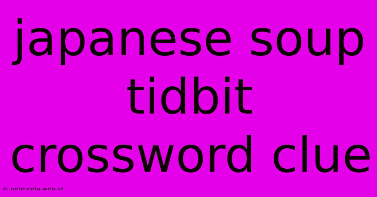 Japanese Soup Tidbit Crossword Clue