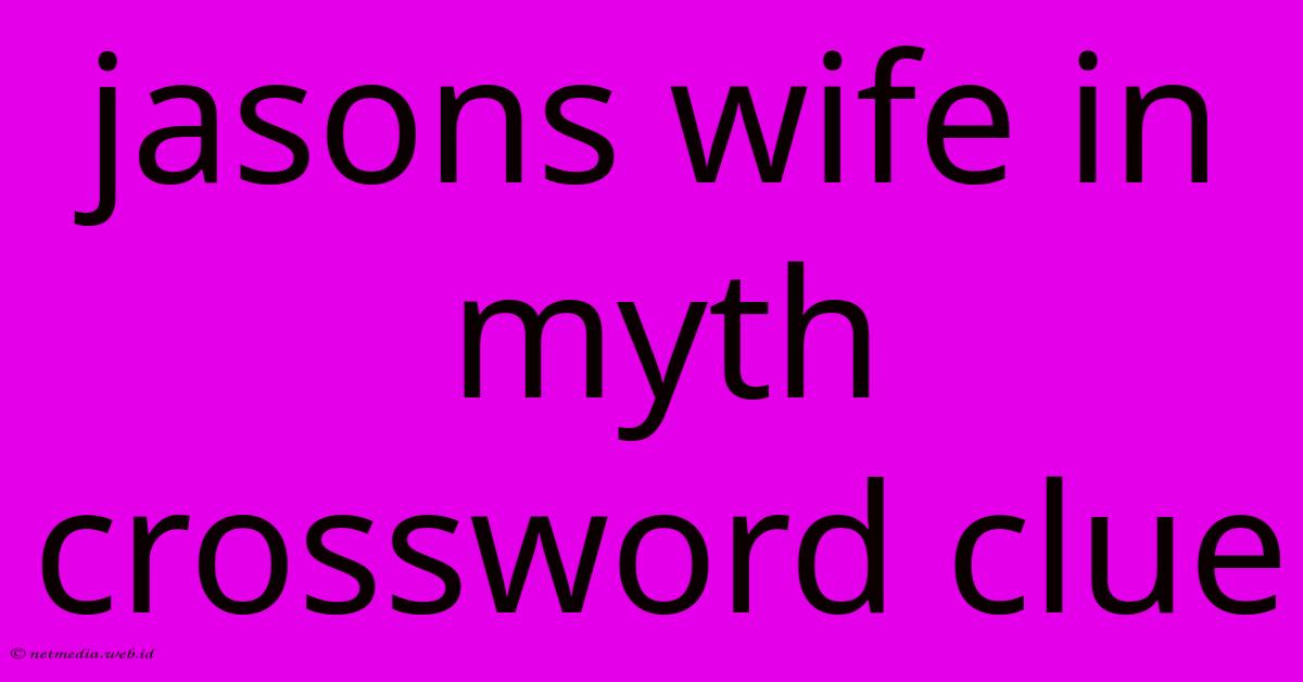 Jasons Wife In Myth Crossword Clue Jasons Wife In Myth Crossword Clue