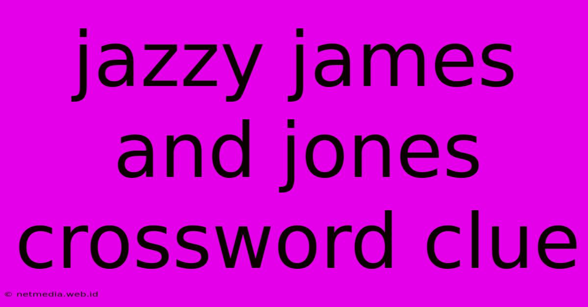 Jazzy James And Jones Crossword Clue