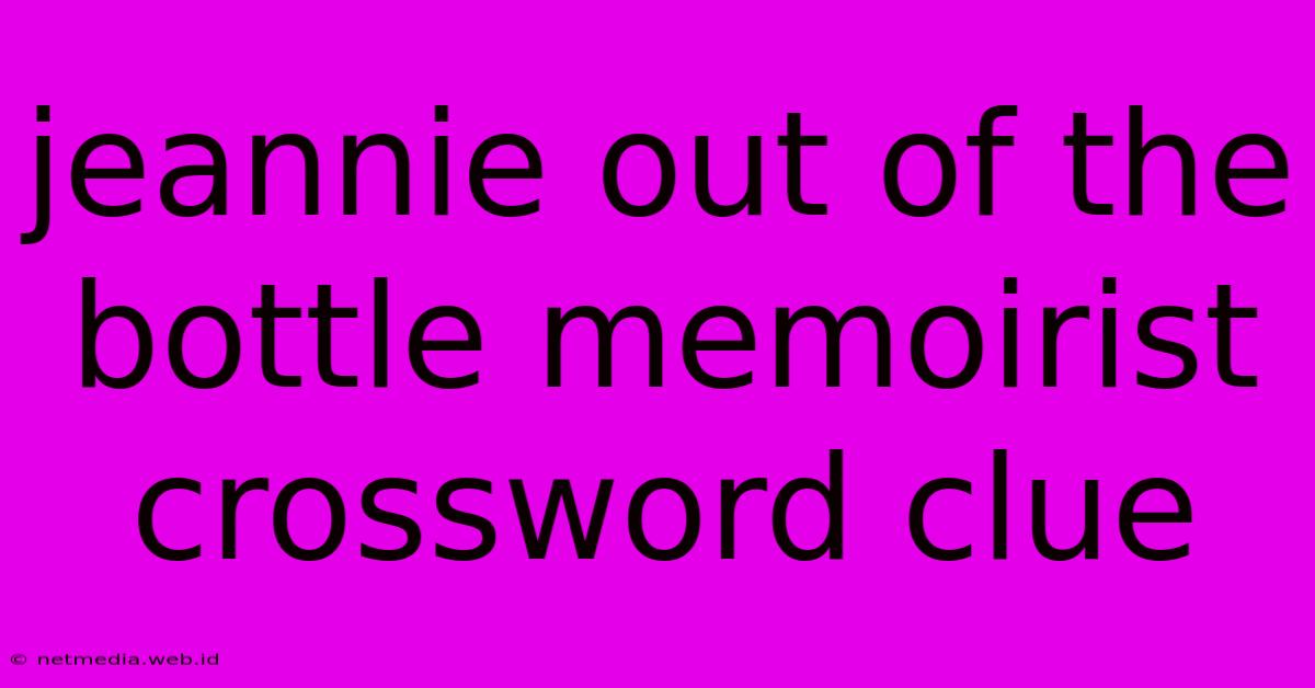 Jeannie Out Of The Bottle Memoirist Crossword Clue