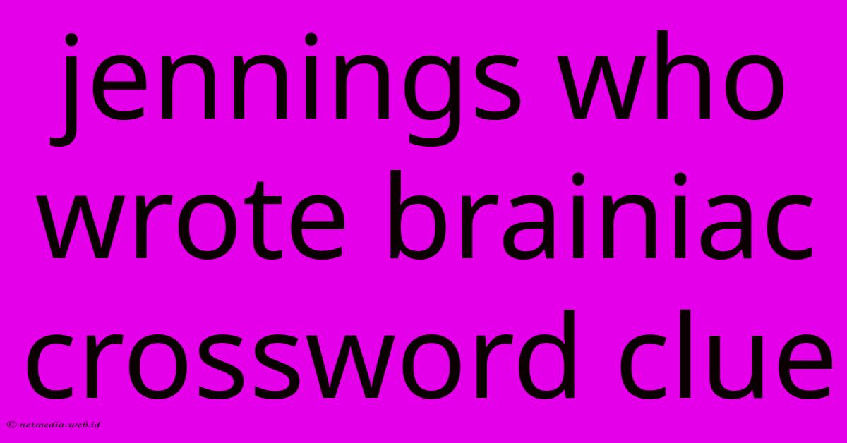 Jennings Who Wrote Brainiac Crossword Clue