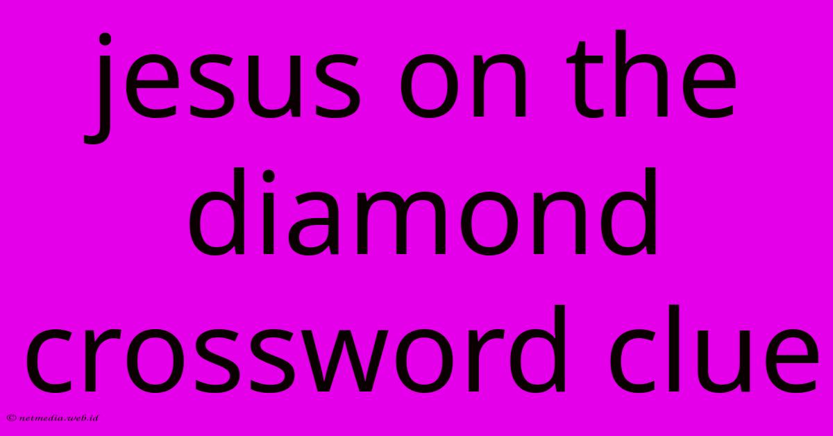 Jesus On The Diamond Crossword Clue Jesus On The Diamond Crossword Clue